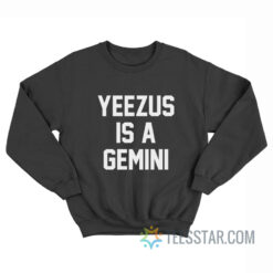 Khloe Kardashian Yeezus Is A Gemini Sweatshirt