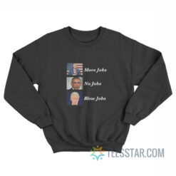 More Jobs No Jobs Blow Jobs Sweatshirt