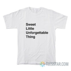 Sweet Little Unforgettable Thing T-Shirt