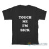 Touch Me I'm Sick T-Shirt