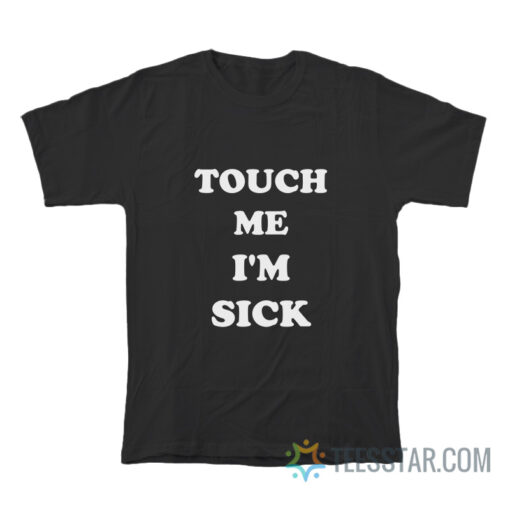 Touch Me I'm Sick T-Shirt