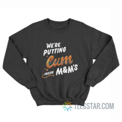 We’re Putting Cum Inside M&M's Sweatshirt