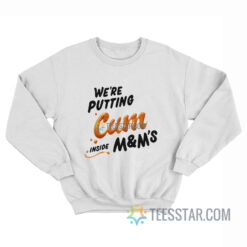 We’re Putting Cum Inside M&M's Sweatshirt