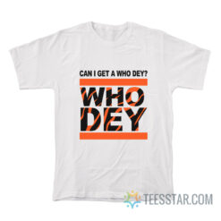 Cincinnati Bengals Can I Get A Who Dey T-Shirt