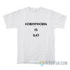 Homophobia Is Gay T-Shirt