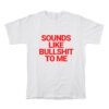 Sounds Like Bullshit To Me T-Shirt