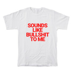 Sounds Like Bullshit To Me T-Shirt