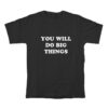 You Will Do Big Things T-Shirt