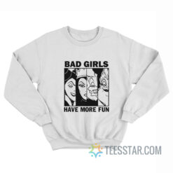 Bad Girls Have More Fun Sweatshirt