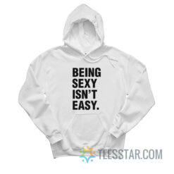 Being Sexy Isn't Easy Hoodie