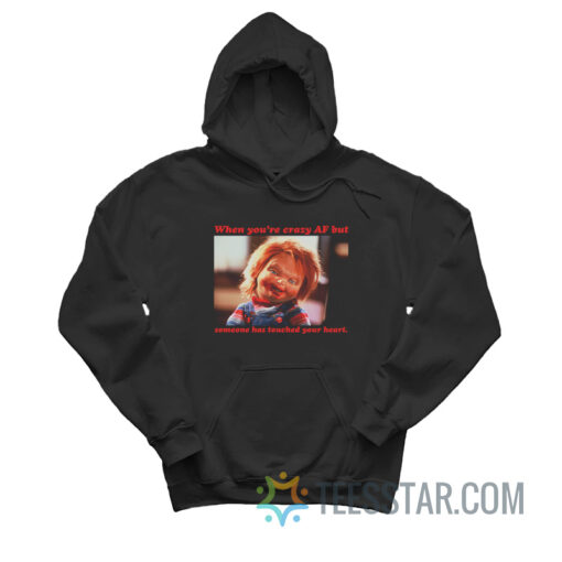 Chucky When You're Crazy If Someone Has Touched Your Heart Hoodie