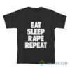 Eat Sleep Rape Repeat T-Shirt