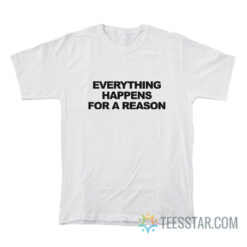 Everything Happens For A Reason T-Shirt