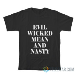 Evil Wicked Mean And Nasty T-Shirt