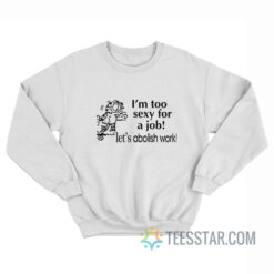 Garfield I'm To Sexy For A Job Let's Abolish Work Sweatshirt