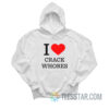 I Love Crack Whores Hoodie