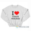 I Love Crack Whores Sweatshirt