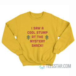 I Saw a Cool Stump At The Mystery Shack Sweatshirt