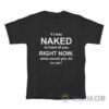 If I Was Naked In Front Of You Right Now What Would You Do To Me T-Shirt