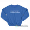 I’m So Perfect It Frightens Me Sweatshirt