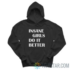 Insane Girls Do It Better Hoodie