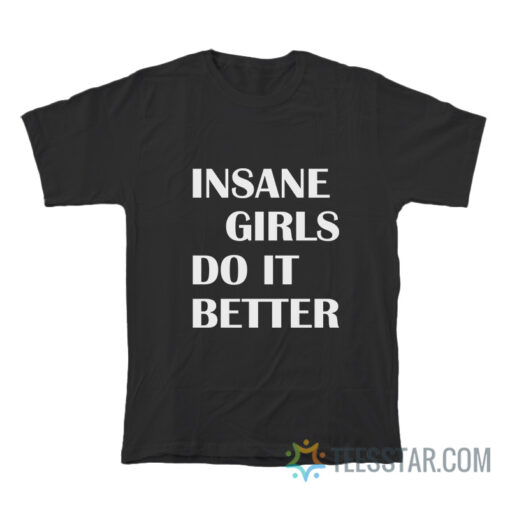 Insane Girls Do It Better T-Shirt