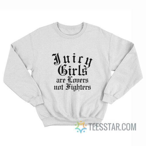 Juicy Girls Are Lovers Not Fighters Sweatshirt