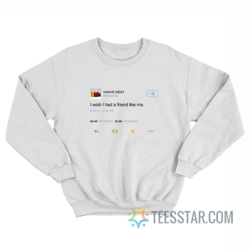 Kanye West I Wish I Had A Friend Like Me Sweatshirt