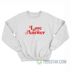 Love Is the Answer Sweatshirt