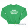 Make Yourself Proud Sweatshirt