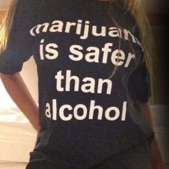 Marijuana Is Safer Than Alcohol T-Shirt