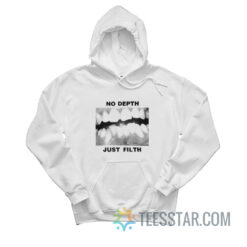 No Depth Just Filth Hoodie