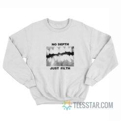 No Depth Just Filth Sweatshirt