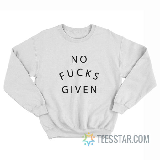 No Fucks Given Sweatshirt