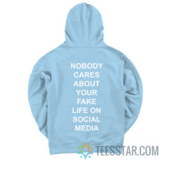 Nobody Cares About Your Fake Life On Social Media Hoodie