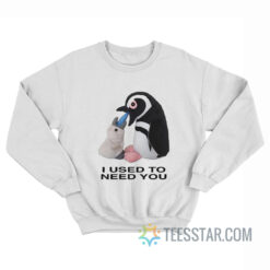 Penguins I Used To Need You Sweatshirt