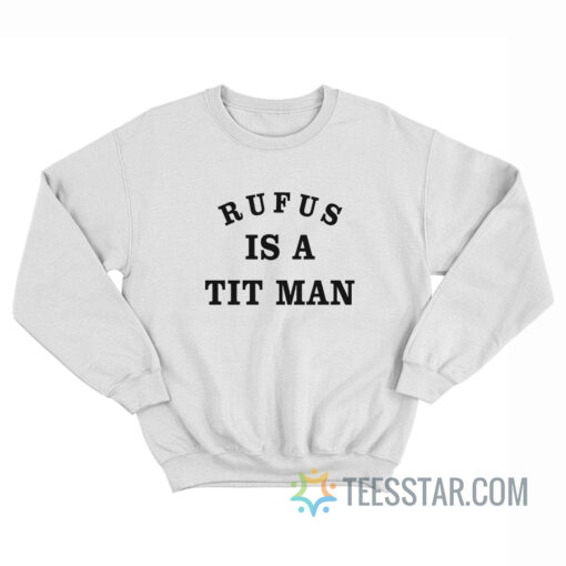 Rufus Is A Tit Man Sweatshirt