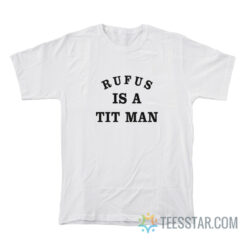 Rufus Is A Tit Man T-Shirt