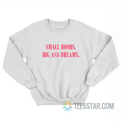 Small Boobs Big Ass Dreams Sweatshirt