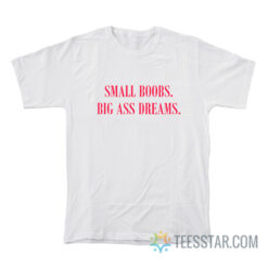 Small Boobs Big Ass Dreams T-Shirt