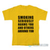 Smoking Seriously Harms You And Others Around You T-Shirt