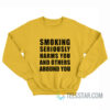 Smoking Seriously Harms You And Others Around You Sweatshirt