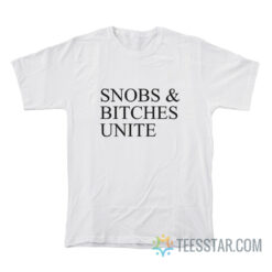 Snobs And Bitches Unite T-Shirt