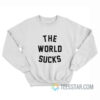 The World Sucks Sweatshirt