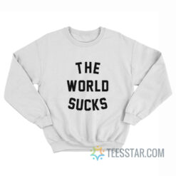 The World Sucks Sweatshirt