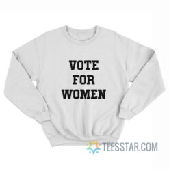 Vote For Women Sweatshirt