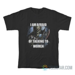 I Am Afraid Of Talking To Women Hard T-Shirt