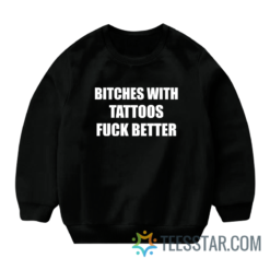 Bitches With Tattoos Fuck Better Sweatshirt