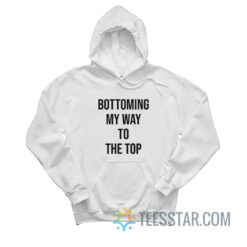 Bottoming My Way To The Top Hoodie