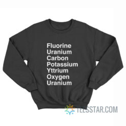 Fluorine Uranium Carbon Potassium Yttrium Oxygen Uranium Sweatshirt